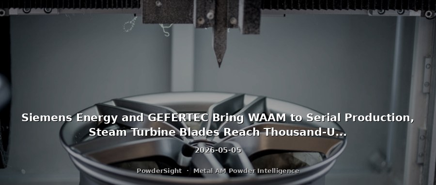 Siemens Energy and GEFERTEC Bring WAAM to Serial Production, Steam Turbine Blades Reach Thousand-Unit Manufacturing