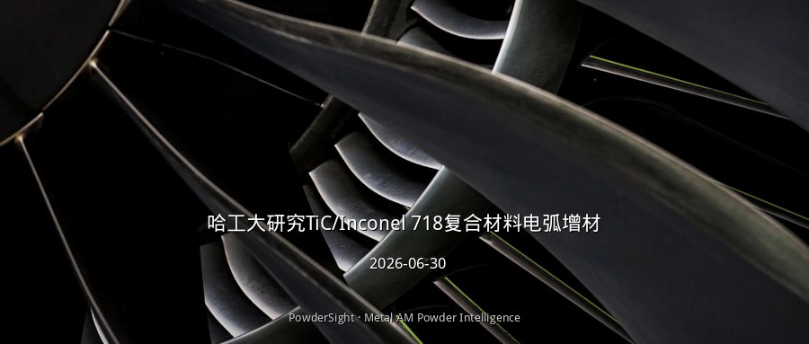 哈工大研究TiC/Inconel 718复合材料电弧增材