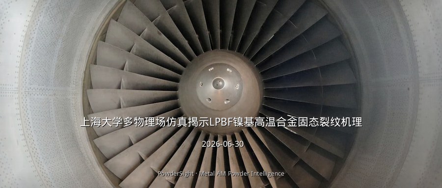 上海大学多物理场仿真揭示LPBF镍基高温合金固态裂纹机理
