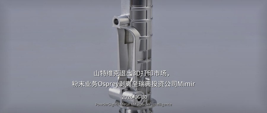 山特维克退出3D打印市场，粉末业务Osprey剥离至瑞典投资公司Mimir