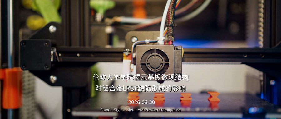 伦敦大学学院揭示基板微观结构对铝合金LPBF缺陷形成的影响
