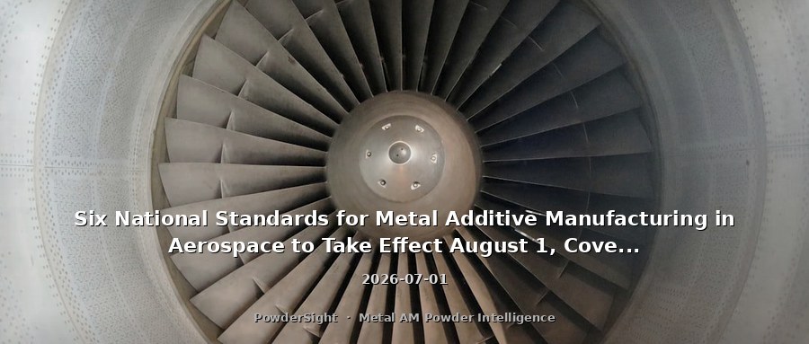 Six National Standards for Metal Additive Manufacturing in Aerospace to Take Effect August 1, Covering Full Chain from Powder to Parts, Testing, and Personnel Certification.