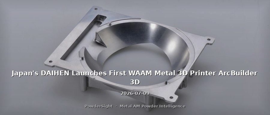 Japan's DAIHEN Launches First WAAM Metal 3D Printer ArcBuilder 3D