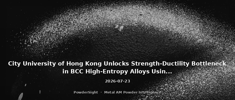 City University of Hong Kong Unlocks Strength-Ductility Bottleneck in BCC High-Entropy Alloys Using LPBF to Stabilize CMRO Structures