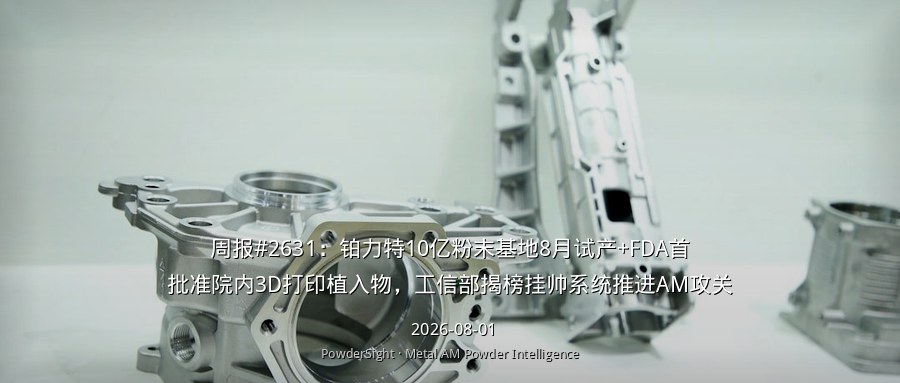 周报#2631：铂力特10亿粉末基地8月试产+FDA首批准院内3D打印植入物，工信部揭榜挂帅系统推进AM攻关