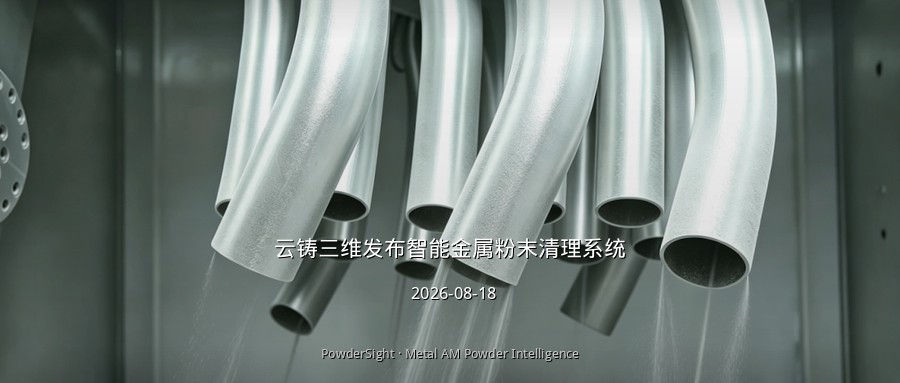 云铸三维发布智能金属粉末清理系统：流道清洁度>99%、粉末回收率≥90%，覆盖1.5米级大件