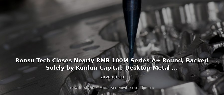 Ronsu Tech Closes Nearly RMB 100M Series A+ Round, Backed Solely by Kunlun Capital; Desktop Metal 3D Printer Launch Expected This Year