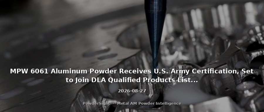 MPW 6061 Aluminum Powder Receives U.S. Army Certification, Set to Join DLA Qualified Products List and Gain National Stock Number