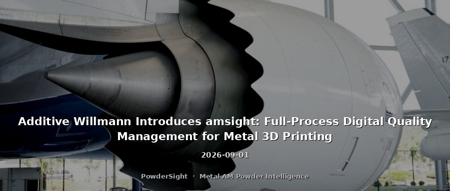 Additive Willmann Introduces amsight: Full-Process Digital Quality Management for Metal 3D Printing