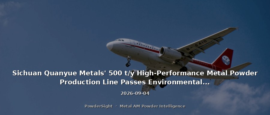 Sichuan Quanyue Metals' 500 t/y High-Performance Metal Powder Production Line Passes Environmental Review Publicity Stage