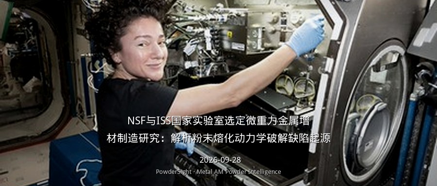NSF与ISS国家实验室选定微重力金属增材制造研究：解析粉末熔化动力学破解缺陷起源