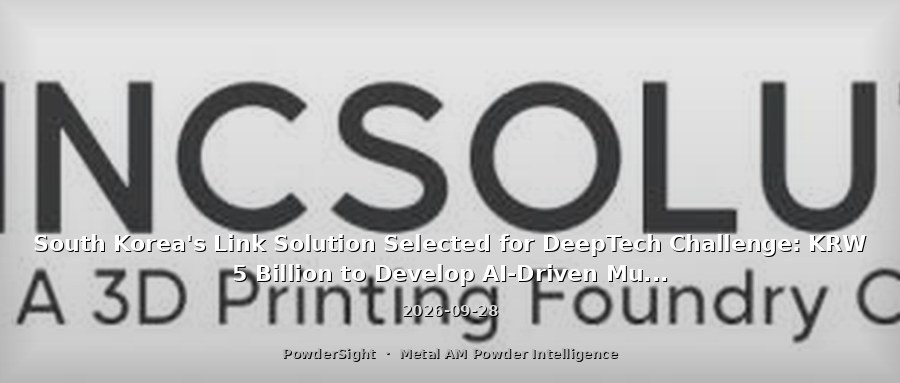 South Korea's Link Solution Selected for DeepTech Challenge: KRW 5 Billion to Develop AI-Driven Multi-Process Additive Manufacturing Autonomous Production Solution