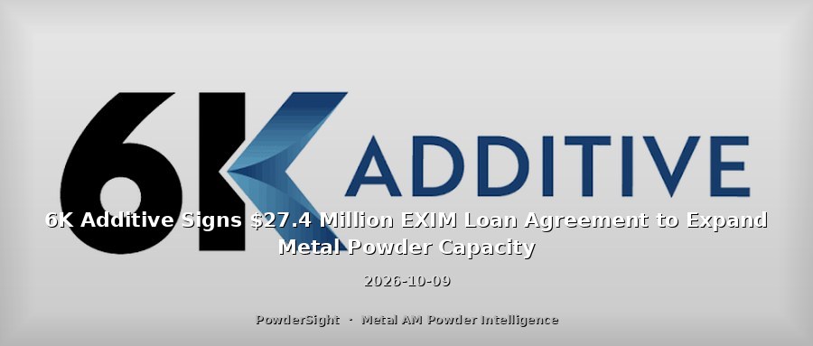 6K Additive Signs $27.4 Million EXIM Loan Agreement to Expand Metal Powder Capacity