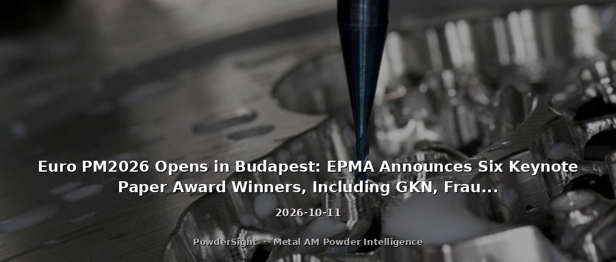 Euro PM2026 Opens in Budapest: EPMA Announces Six Keynote Paper Award Winners, Including GKN, Fraunhofer, and Sandvik